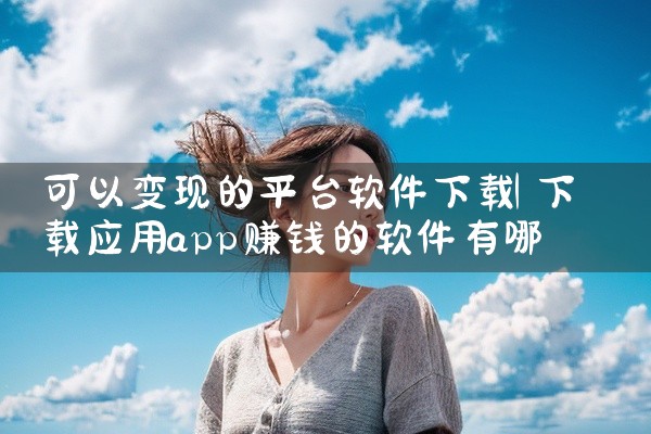 可以变现的平台软件下载