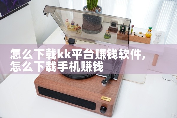 怎么下载kk平台赚钱软件