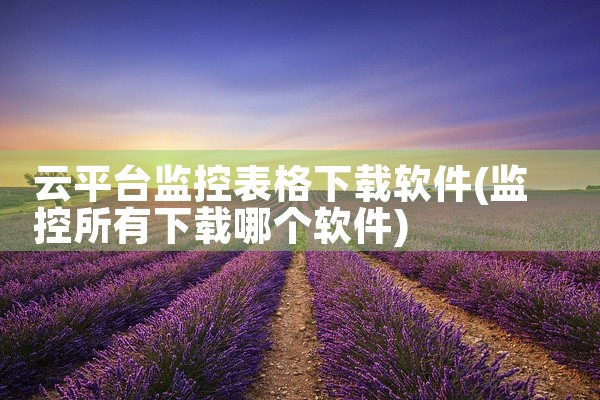 云平台监控表格下载软件