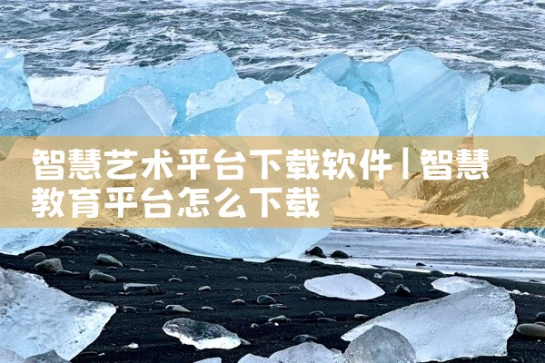 智慧艺术平台下载软件