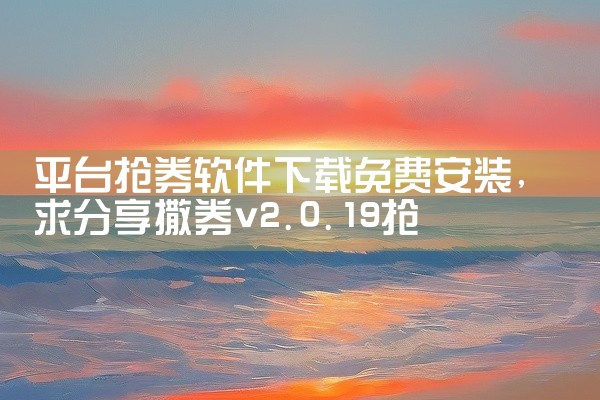 平台抢券软件下载免费安装